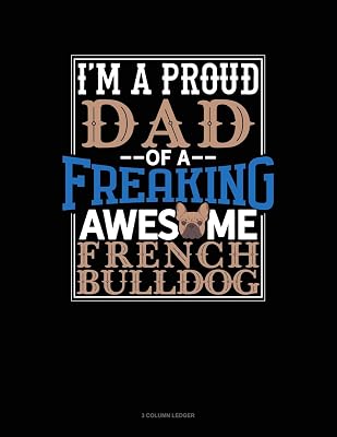 I Am A Proud Dad Of A Freaking Awesome French Bulldog: 3 Column Ledger