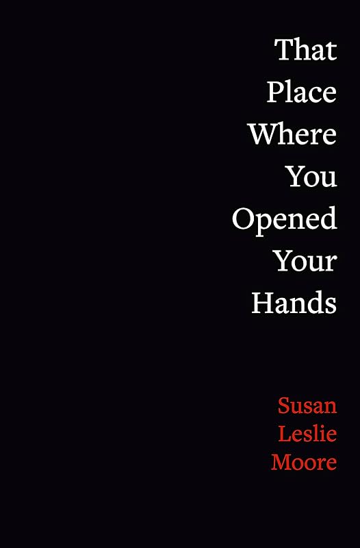 That Place Where You Opened Your Hands (Juniper Prize for Poetry) by Susan Leslie Moore