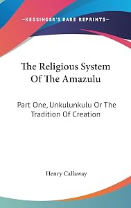 The Religious System Of The Amazulu: Part One, Unkulunkulu Or The Tradition Of Creation by Henry Callaway