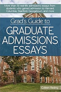 Grad's Guide to Graduate Admissions Essays: Examples from Real Students Who Got into Top Schools by Colleen Reding