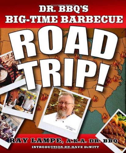 Dr. BBQ's Big-Time Barbecue Road Trip! by Ray Lampe