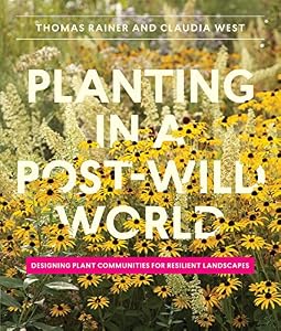 Planting in a Post-Wild World: Designing Plant Communities for Resilient Landscapes by Thomas Rainer