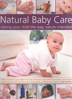 Natural Baby Care: Raising Your Child the Way Nature Intended: What to expect in your baby's first year and how to cope with any situation, with ... the best start in life with natural therapies