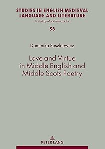 Love and Virtue in Middle English and Middle Scots Poetry (Studies in English Medieval Language and Literature Book 58) by Dominika Ruszkiewicz