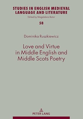 Love and Virtue in Middle English and Middle Scots Poetry (Studies in English Medieval Language and Literature Book 58)