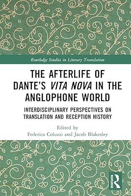 The Afterlife of Dante’s Vita Nova in the Anglophone World: Interdisciplinary Perspectives on Translation and Reception History (Routledge Studies in Literary Translation)
