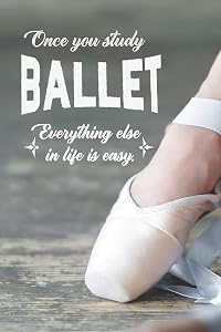 Once You Study Ballet, Everything Else In Life Is Easy: Practice Log Book For Young Dancers