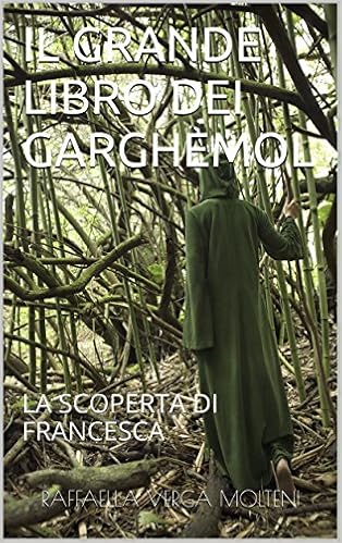 Raffaella Verga Molteni - Il grande libro dei Garghemol Vol. 1 - La scoperta di Francesca (2016)