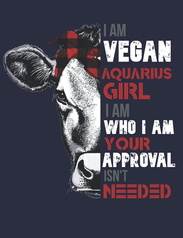 I Am Vegan Aquarius Girl I Am Who I Am Your Approval Isn't Needed Cow Sketch Book: This cute Avocado plain paged book for women and girls featuring a ... of an avocado and an inspirational saying. by Lush Publishings