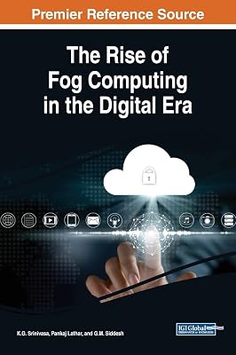 The Rise of Fog Computing in the Digital Era (Advances in Computer and Electrical Engineering)