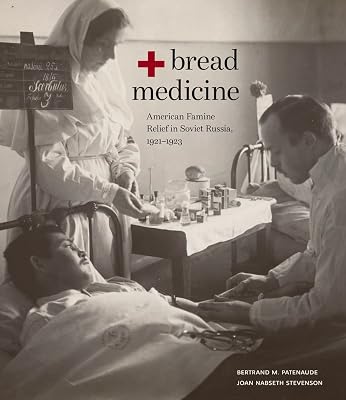 Bread + Medicine: American Famine Relief in Soviet Russia, 1921–1923 (Hoover Institution Press Publication, 731)