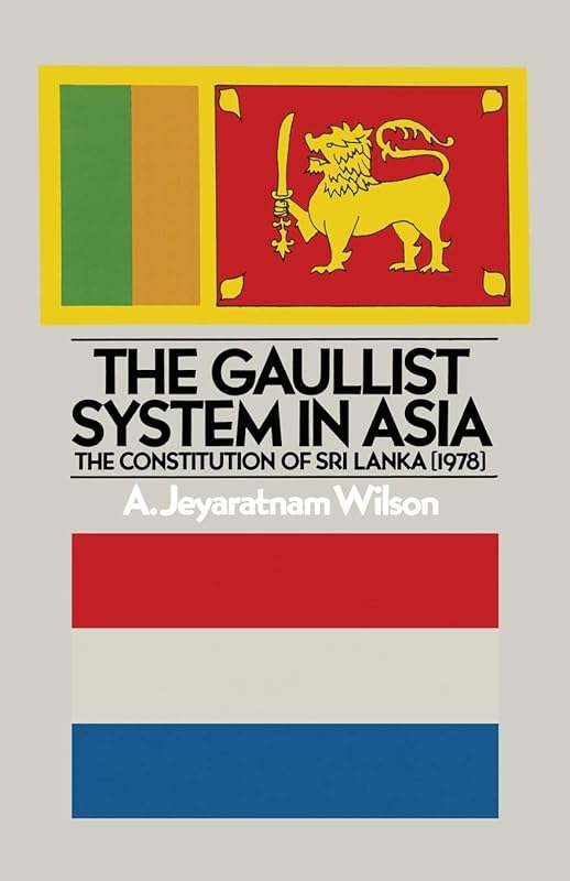The Gaullist System in Asia: The Constitution of Sri Lanka (1978) by A.Jeyaratnam Wilson