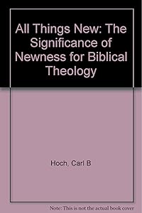 All Things New: The Significance of Newness for Biblical Theology by Jr. Hoch, Carl B.