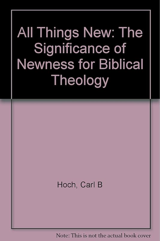 All Things New: The Significance of Newness for Biblical Theology by Jr. Hoch, Carl B.