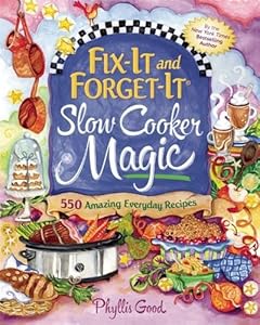 Fix-It and Forget-It Slow Cooker Magic: 550 Amazing Everyday Recipes