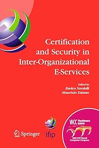 Certification and Security in Inter-Organizational E-Services: IFIP 18th World Computer Congress, August 22-27, 2004, Toulouse, France (IFIP Advances in Information and Communication Technology, 177) by Enrico Nardelli