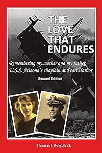 The Love That Endures, Second Edition: Remembering My Mother and My Father, U.S.S. Arizona's Chaplain At Pearl Harbor by Thomas I Kirkpatrick