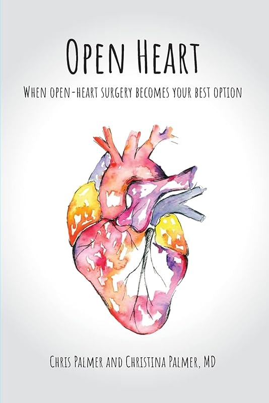 Open Heart: When Open-Heart Surgery Becomes Your Best Option by Chris Palmer