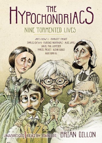 The Hypochondriacs: Nine Tormented Lives by Brian Dillon