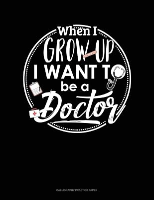 When I Grow Up I Want To Be A Doctor: Calligraphy Practice Paper