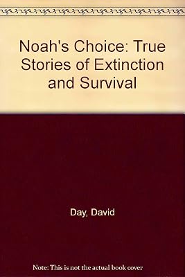 Noah's Choice : True Stories of Extinction and Survival