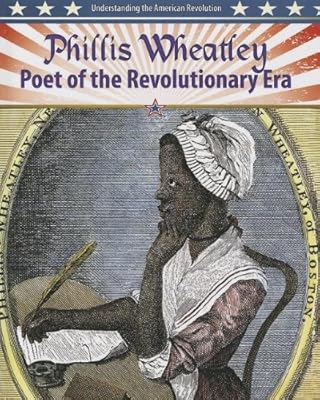 Phillis Wheatley: Poet of the Revolutionary Era