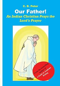 Our Father. An Indian Christian Prays the Lord's Prayer by C B Peter