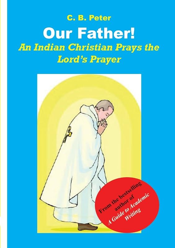 Our Father. An Indian Christian Prays the Lord's Prayer by C B Peter