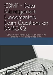 CDMP - Data Management Fundamentals Exam Questions on DMBOK2: Comprehensive review questions on each of the chapters as well as 2 practice exams. by Jacques Swart