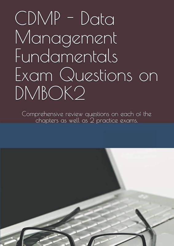 CDMP - Data Management Fundamentals Exam Questions on DMBOK2: Comprehensive review questions on each of the chapters as well as 2 practice exams. by Jacques Swart