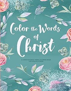 A Christian Bible Verse Coloring Book for Adults & Teens: Color the Words of Christ and Find Stress Relief, Peace, Relaxation, Inspiration and Motivation through Scripture for Women & Girls