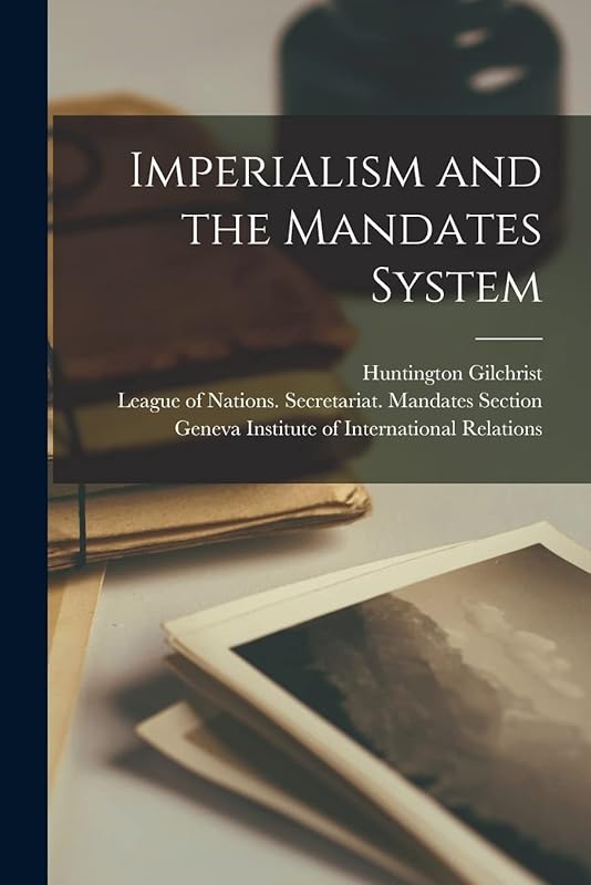 Imperialism and the Mandates System by Huntington 1891-1975 Gilchrist