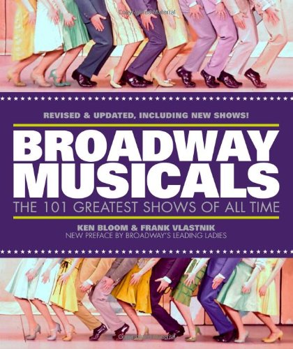 Broadway Musicals: The 101 Greatest Shows of All Time by Ken Bloom