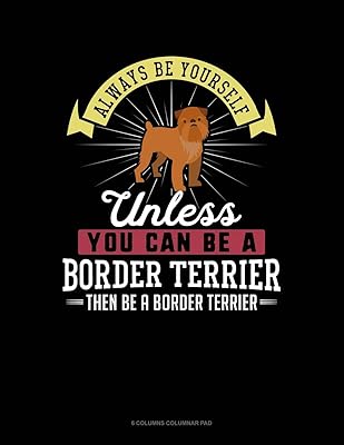Always Be Yourself Unless You Can Be A Border Terrier Then Be A Border Terrier: 6 Columns Columnar Pad