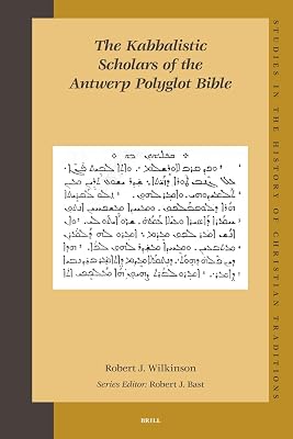 The Kabbalistic Scholars of the Antwerp Polyglot Bible (Studies in the History of Christian Traditions)
