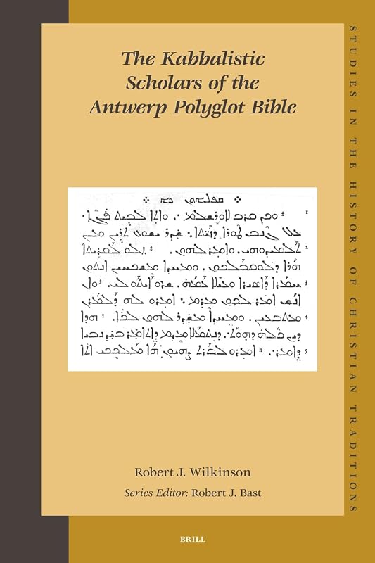 The Kabbalistic Scholars of the Antwerp Polyglot Bible (Studies in the History of Christian Traditions) by Robert Wilkinson