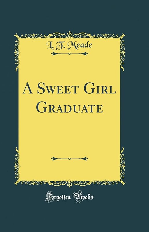 A Sweet Girl Graduate (Classic Reprint) by L. T. Meade