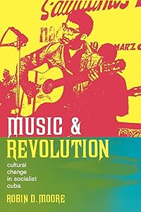 Music and Revolution: Cultural Change in Socialist Cuba (Music of the African Diaspora) (Volume 9) by Robin D. D. Moore