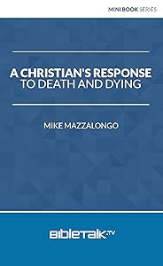 A Christian's Response to Death and Dying (Mini Book Series) by Mike Mazzalongo