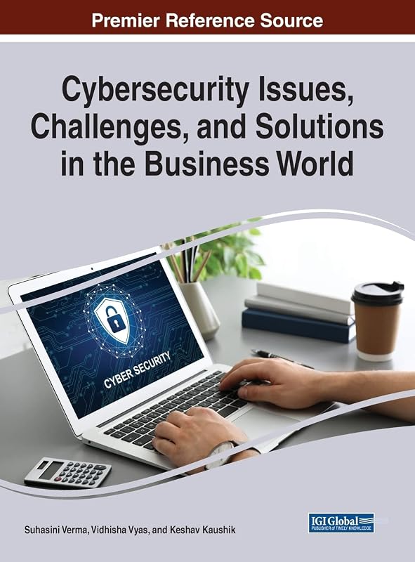 Cybersecurity Issues, Challenges, and Solutions in the Business World by Suhasini Verma