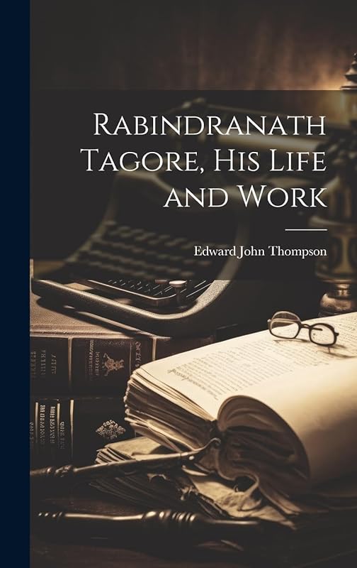 Rabindranath Tagore, His Life and Work by Edward John 1886-1946 Thompson
