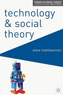 Technology and Social Theory (Themes in Social Theory, 3)