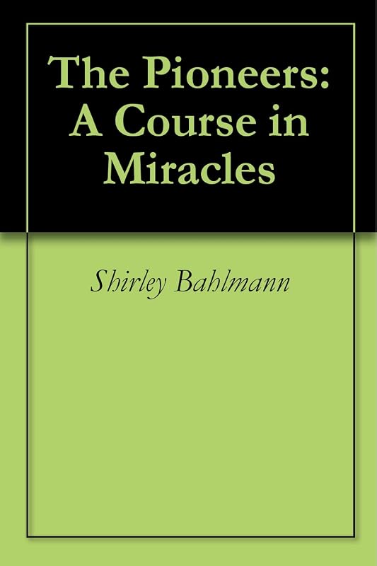 The Pioneers: A Course in Miracles by Shirley Bahlmann