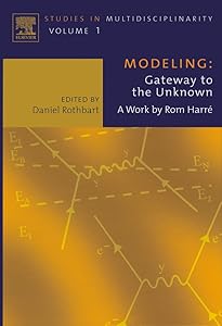 Modeling: Gateway to the Unknown: A Work by Rom Harre (ISSN Book 1)