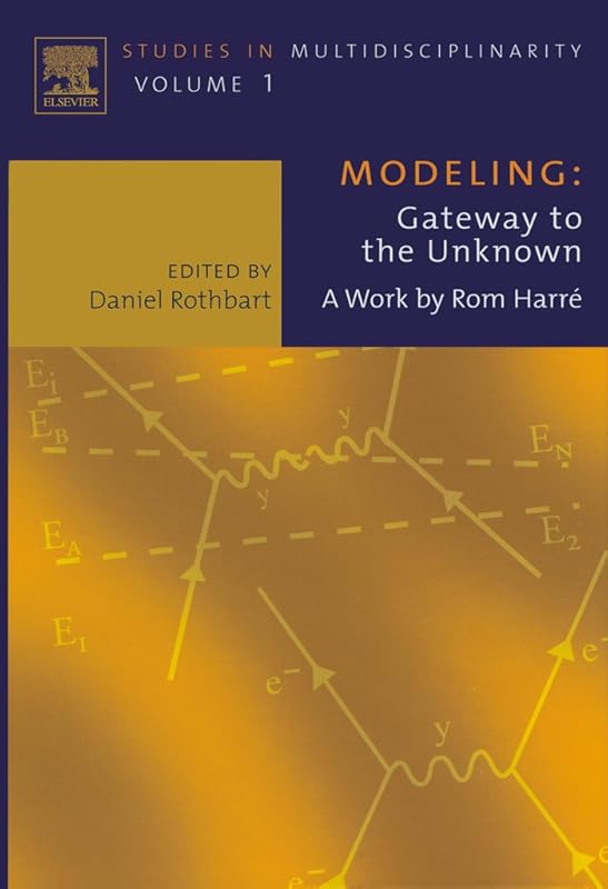 Modeling: Gateway to the Unknown: A Work by Rom Harre (ISSN Book 1) by Daniel Rothbart