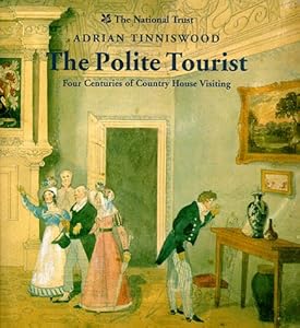 The Polite Tourist: Four Centuries of Country House Visiting