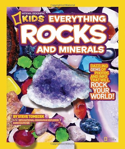 National Geographic Kids Everything Rocks and Minerals: Dazzling gems of photos and info that will rock your world by Steve Tomecek