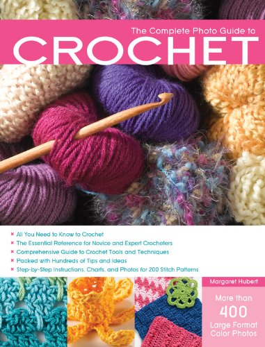 The Complete Photo Guide to Crochet: *All You Need to Know to Crochet *The Essential Reference for Novice and Expert Crocheters *Comprehensive Guide ... *Packed with Hundreds of Tips and Ideas by Margaret Hubert