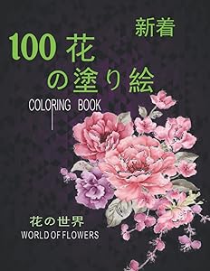 100花 の塗り絵.花の世界 Coloring Book. World Of Flowers: 大人のリラクゼーションの塗り絵100インスピレーションを与える花柄大人のための美しい花の塗り絵リラクゼーション