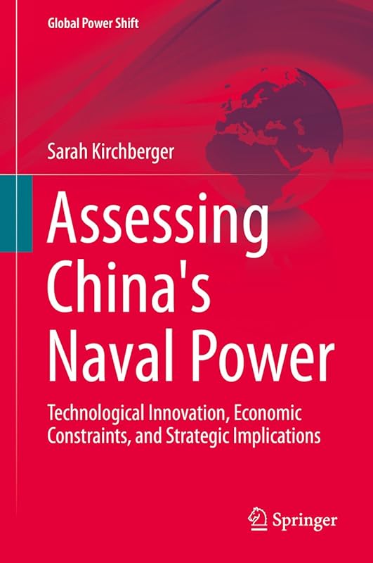 Assessing China's Naval Power: Technological Innovation, Economic Constraints, and Strategic Implications (Global Power Shift) by Sarah Kirchberger